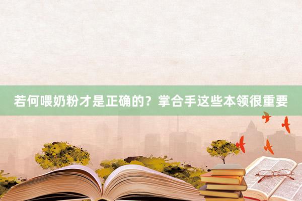 若何喂奶粉才是正确的？掌合手这些本领很重要